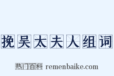 挽吴太夫人组词是什么意思的图片